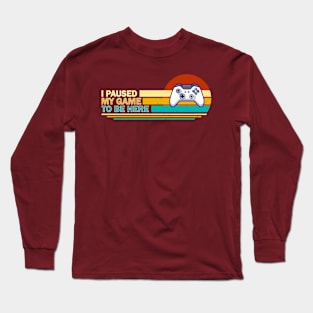 I Paused My Game To Be Here - Retro Long Sleeve T-Shirt